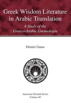 Greek Wisdom Literature in Arabic Translation de Dimitri Gutas