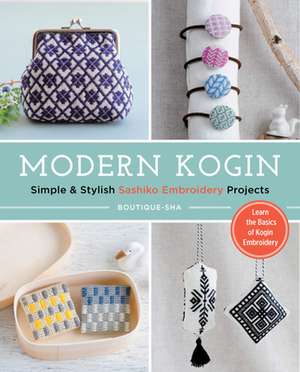 Modern Kogin: Sweet & Simple Sashiko Embroidery Designs & Projects de Boutique-Sha