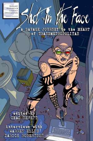 Shot in the Face: A Savage Journey to the Heart of Transmetropolitan de Chad Nevett