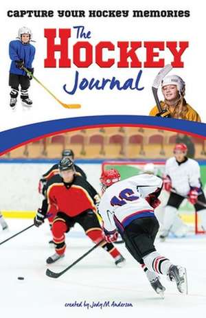 The Hockey Journal: Capture Your Hockey Memories de Jody M. Anderson