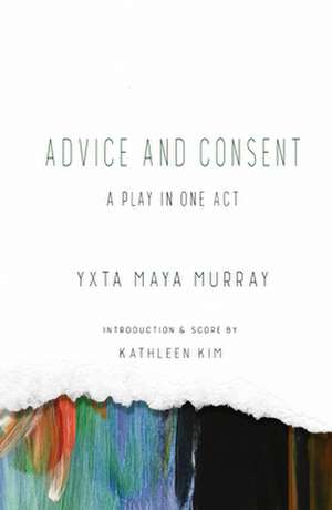 Advice and Consent: A Play in One Act de Yxta Maya Murray