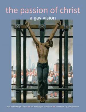 The Passion of Christ: A Gay Vision de Kittredge Cherry