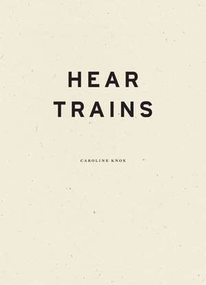 Hear Trains de Caroline Knox