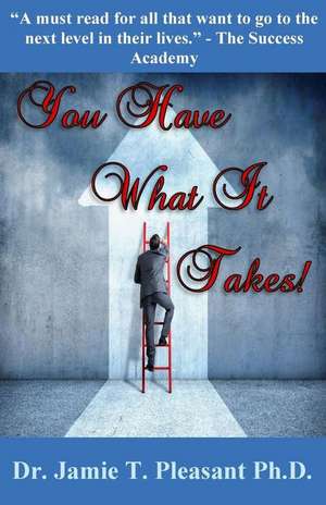 You Have What It Takes!: A 21 Day Discovery Of Your Greatest Self de Jamie T. Pleasant Ph. D.