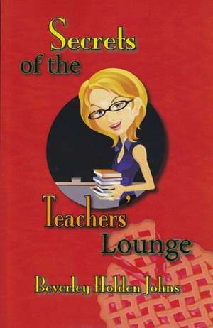 Secrets of the Teachers' Lounge de Beverley Holden Johns