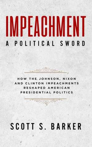 Impeachment-A Political Sword de Scott S Barker