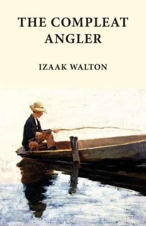 The Compleat Angler: Classics in Fishing Series de Izaak Walton