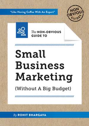 The Non-Obvious Guide to Small Business Marketing (Without a Big Budget) de Rohit Bhargava