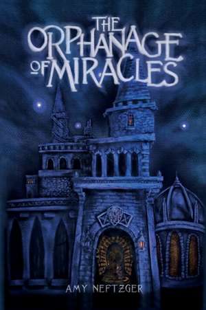 The Orphanage Of Miracles de Amy Neftzger