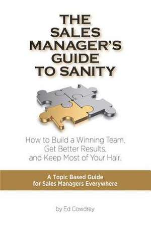 The Sales Manager's Guide to Sanity de Ed Cowdrey