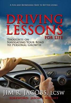 Driving Lessons for Life: Thoughts on Navigating Your Road to Personal Growth de Jim R. Jacobs