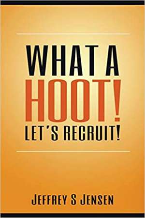 What a Hoot! Let's Recruit!: How to Turn Artwork Into Opportunity de Jeffrey S Jensen