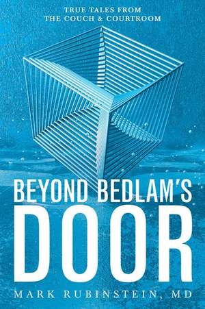 Beyond Bedlam's Door: True Tales from the Couch and Courtroom de Mark Rubinstein