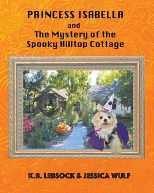 Princess Isabella and The Mystery of the Spooky Hilltop Cottage de K. B. Lebsock