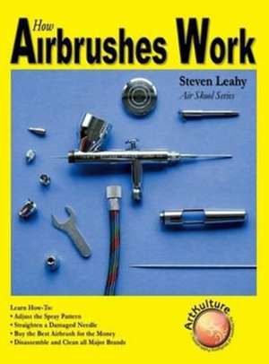 How Airbrushes Work de Steven Leahy