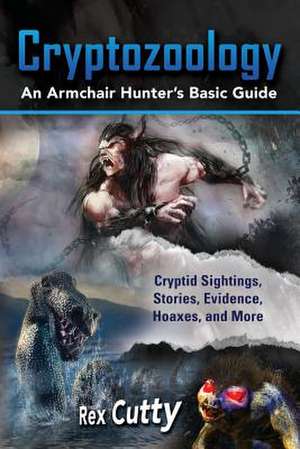 Cryptozoology: Cryptid Sightings, Stories, Evidence, Hoaxes, and More. an Armchair Hunter's Basic Guide