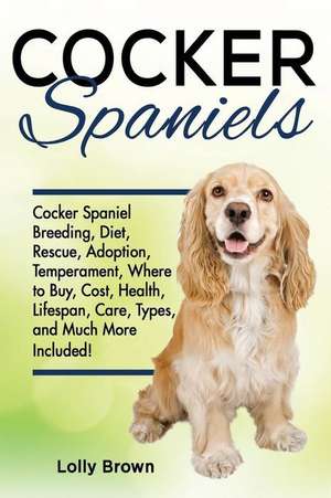 Cocker Spaniels: Cocker Spaniel Breeding, Diet, Rescue, Adoption, Temperament, Where to Buy, Cost, Health, Lifespan, Care Types, and Mu de Lolly Brown