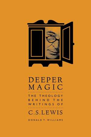 Deeper Magic: The Theology Behind the Writings of C.S. Lewis de Donald T. Williams