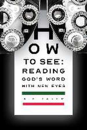 How to See: Reading God's Word with New Eyes de Alan Bauer