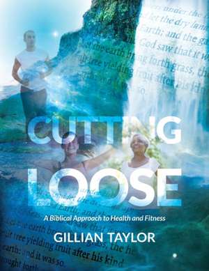 Cutting Loose: A Biblical Approach to Health and Fitness de Gillian Taylor