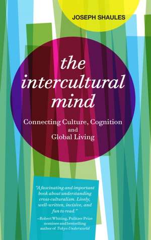 The Intercultural Mind: Connecting Culture, Cognition, and Global Living de Joseph Shaules