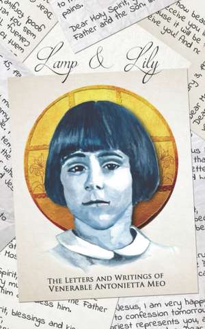 Lamp & Lily: The Letters and Writings of Venerable Antonietta Meo de Antonietta Meo