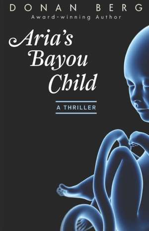 Aria's Bayou Child: A thriller de Donan Berg