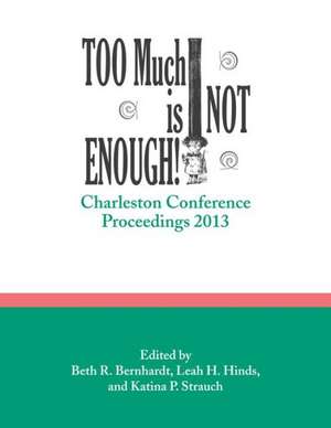 Too Much Is Not Enough!: Charleston Conference Proceedings, 2013 de Beth R. Bernhardt