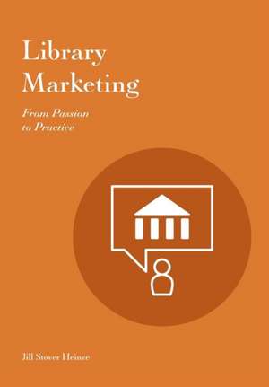 Library Marketing: From Passion to Practice de Jill Stover Heinze