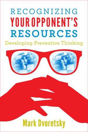 Recognizing Your Opponent's Resources: Developing Preventive Thinking de Mark Dvoretsky