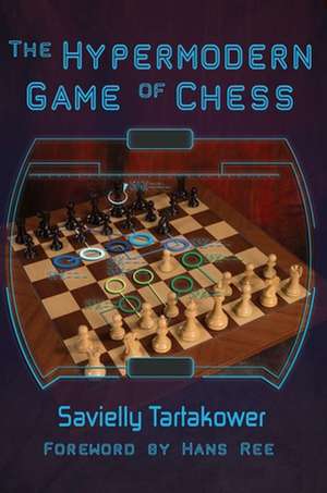 The Hypermodern Game of Chess de Savielly Tartakower