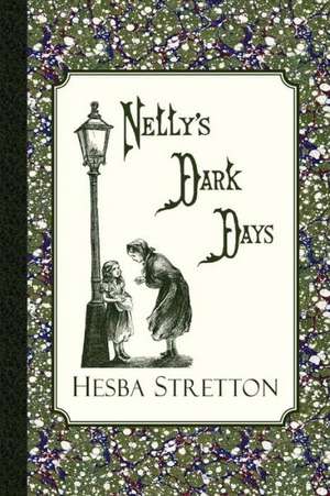 Nelly's Dark Days: A Voice Lifted Up in Honest Faith de Hesba Stretton