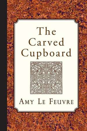 The Carved Cupboard de Amy Le Feuvre