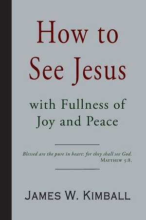 How to See Jesus with Fullness of Joy and Peace de James W. Kimball