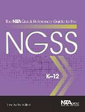 The Nsta Quick-Reference Guide to the Ngss, K-12 de Ted Willard