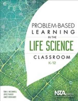 Problem-Based Learning in the Life Science Classroom, K-12 de Tom J. McConnell