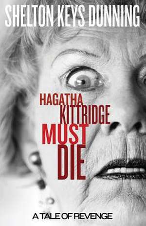 Hagatha Kittridge Must Die de Shelton Keys Dunning