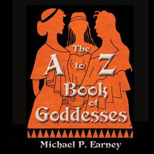 The A to Z Book of Goddesses de Michael P. Earney