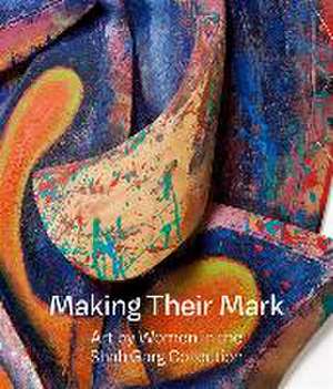 Making Their Mark: Art by Women in the Shah Garg Collection de Katy Siegel