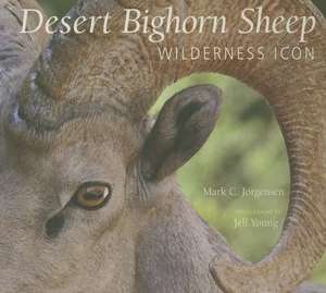 The Desert Bighorn Sheep: Wilderness Icon de Mark C. Jorgensen