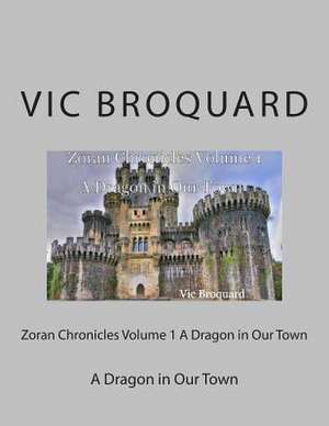 Zoran Chronicles Volume 1 a Dragon in Our Town de Vic Broquard