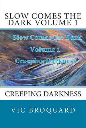 Slow Comes the Dark Volume 1 Creeping Darkness de Vic Broquard