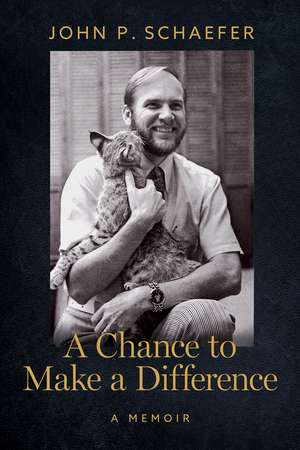 A Chance to Make a Difference: A Memoir de John P. Schaefer