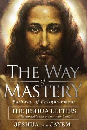 The Way of Mastery, Pathway of Enlightenment de Jeshua Ben Joseph