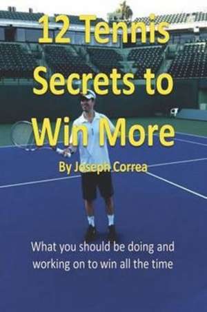 12 Tennis Secrets to Win More de Joseph Correa