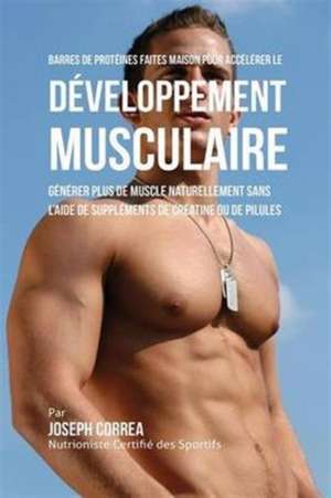 Barres de Protéines Faites Maison pour Accélérer le Développement Musculaire de Joseph Correa