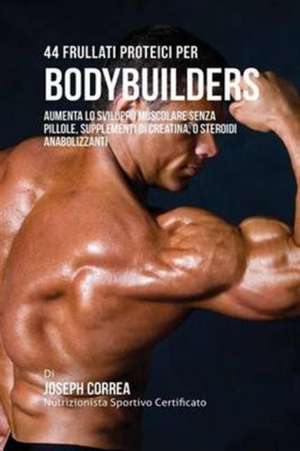 44 Frullati Proteici Per Bodybuilders de Joseph Correa