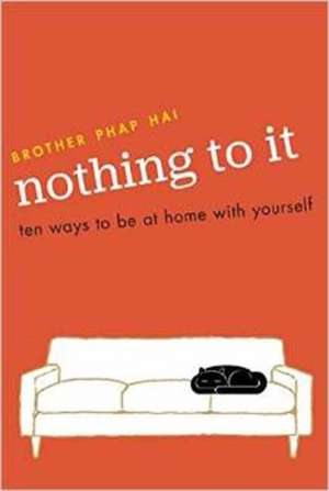 Nothing to It: Ten Ways to Be at Home with Yourself de Brother Phap Hai