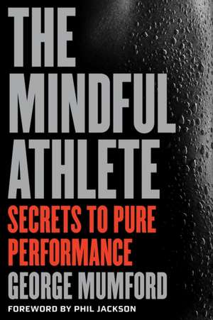 The Mindful Athlete: Secrets to Peak Performance de George Mumford