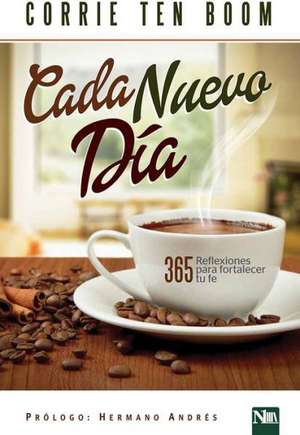 Cada Nuevo Día: 365 Reflexiones Para Fortalecer Tu Fe / Each New Day: 365 Reflec Tions to Strengthen Your Faith de Corrie Ten Boom